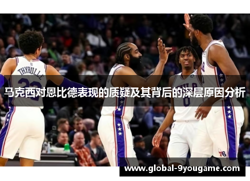 马克西对恩比德表现的质疑及其背后的深层原因分析