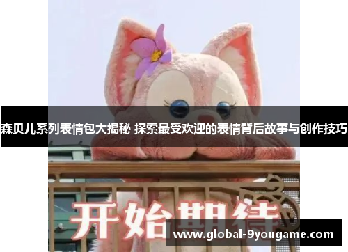 森贝儿系列表情包大揭秘 探索最受欢迎的表情背后故事与创作技巧