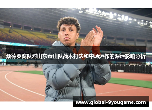桑德罗离队对山东泰山队战术打法和中场运作的深远影响分析