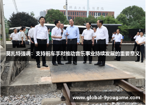 莫扎特强调：支持前车手对推动音乐事业持续发展的重要意义