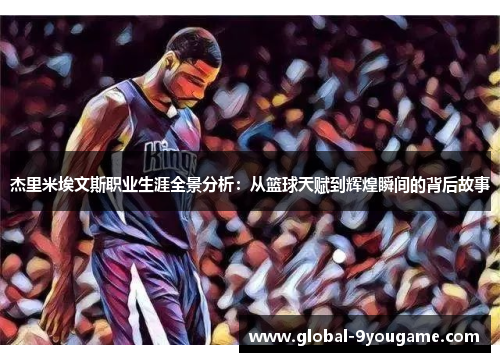 杰里米埃文斯职业生涯全景分析：从篮球天赋到辉煌瞬间的背后故事