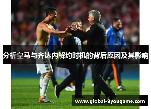 分析皇马与齐达内解约时机的背后原因及其影响