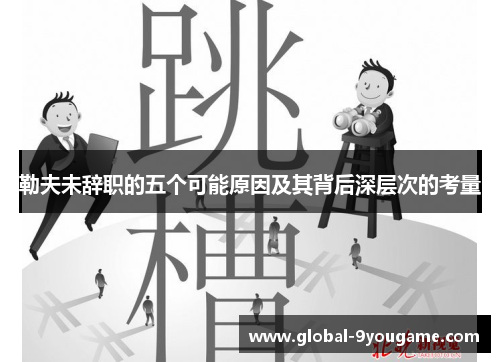 勒夫未辞职的五个可能原因及其背后深层次的考量
